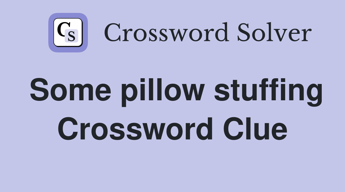 Some pillow stuffing Crossword Clue