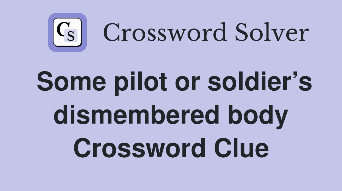 Some pilot or soldier’s dismembered body Crossword Clue