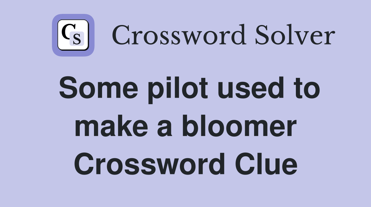 Some pilot used to make a bloomer Crossword Clue