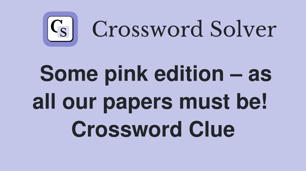 Some pink edition – as all our papers must be!  Crossword Clue