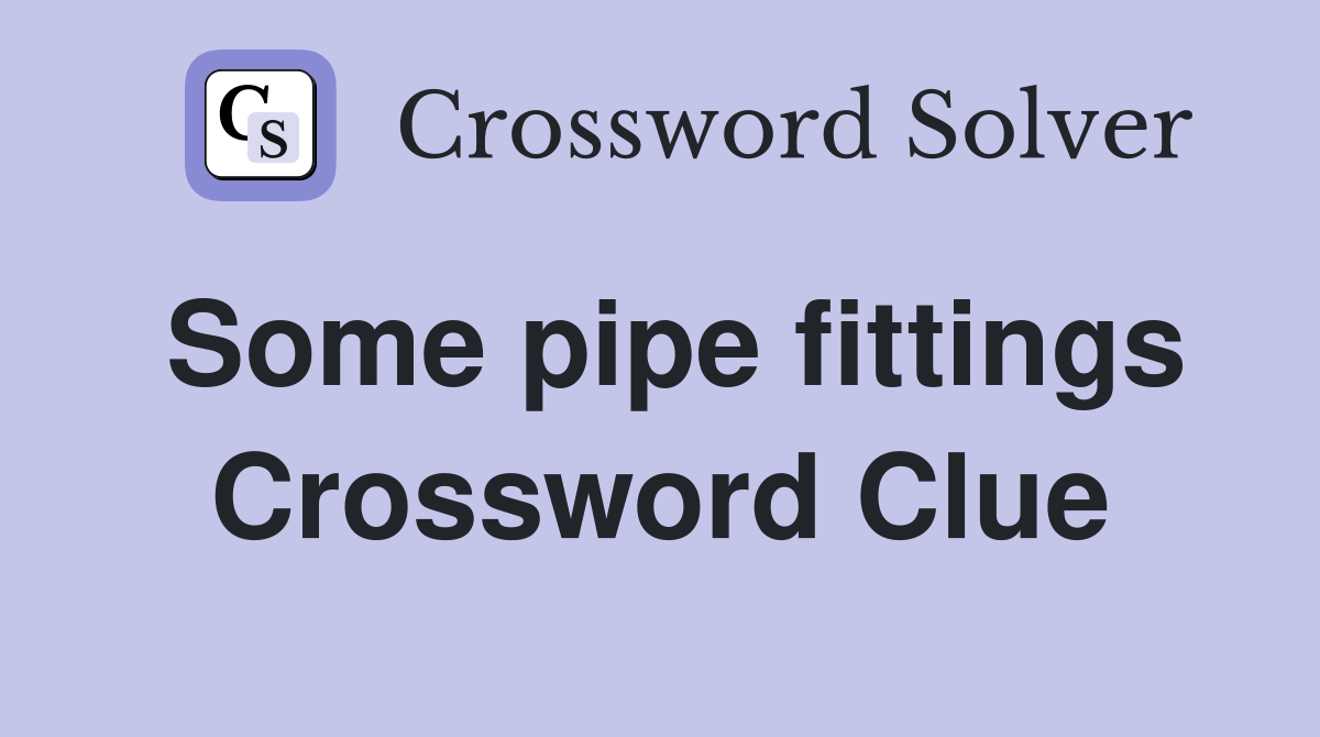 Some pipe fittings Crossword Clue