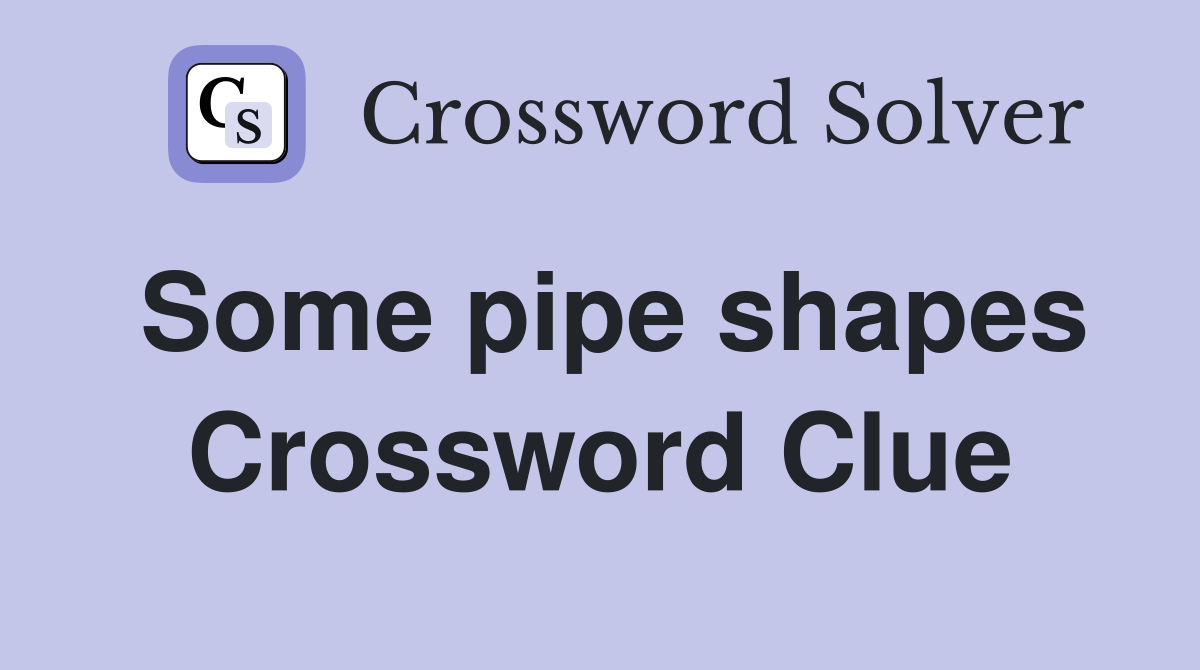 Some pipe shapes Crossword Clue