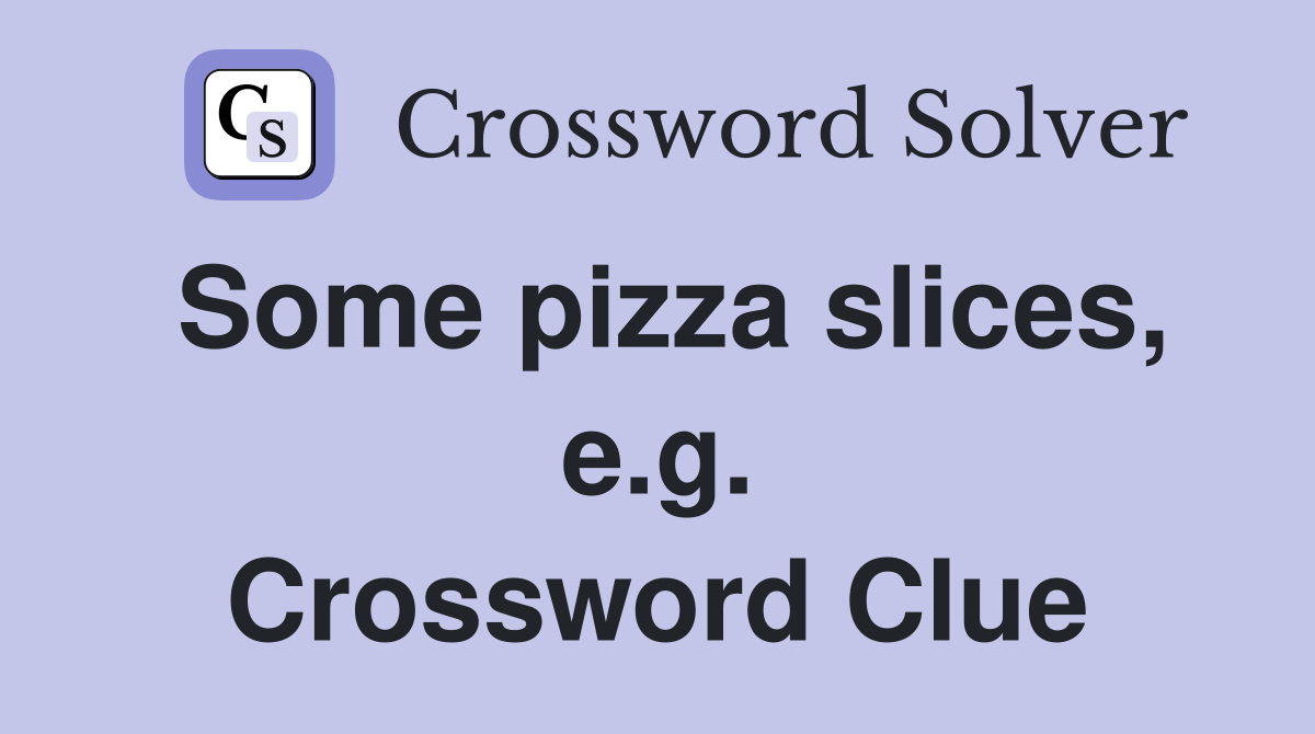 Some pizza slices, e.g. Crossword Clue