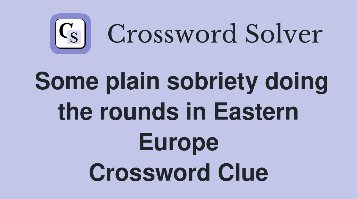 Some plain sobriety doing the rounds in Eastern Europe Crossword Clue