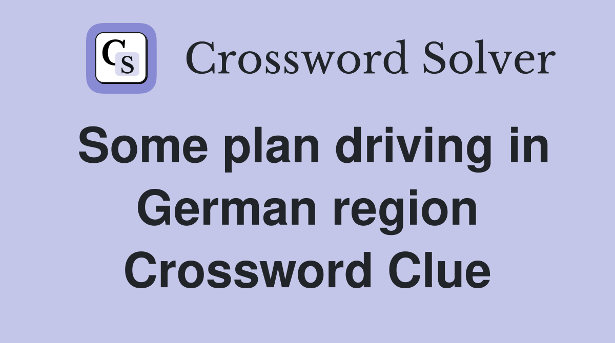 Some plan driving in German region Crossword Clue