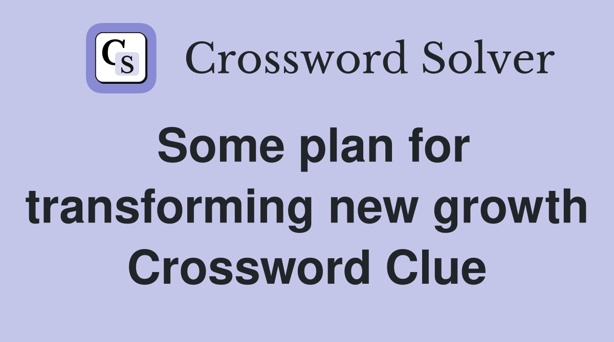 Some plan for transforming new growth Crossword Clue