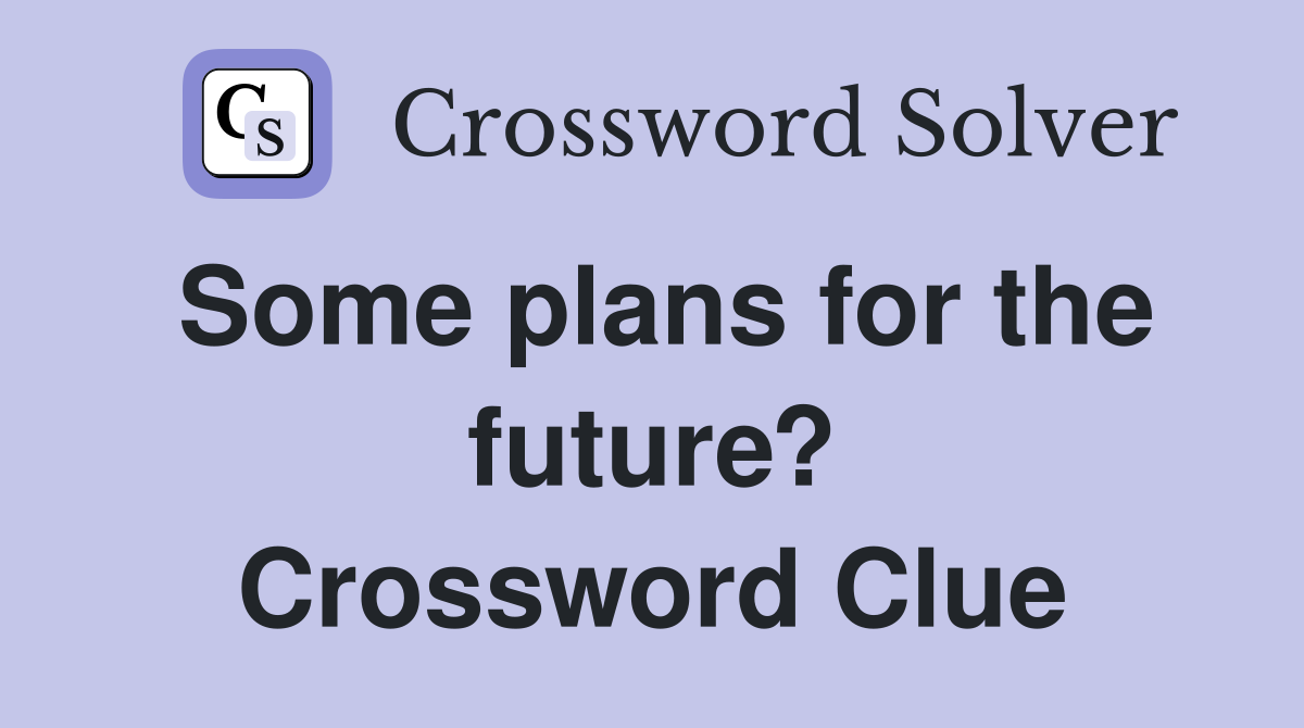 Some plans for the future? Crossword Clue