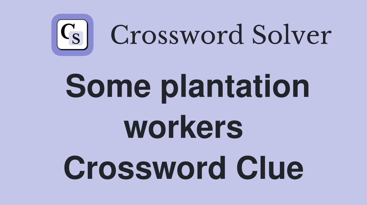 Some plantation workers Crossword Clue