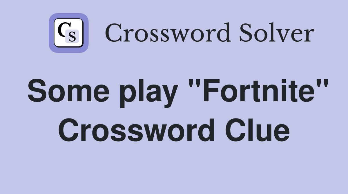 Some play "Fortnite" Crossword Clue