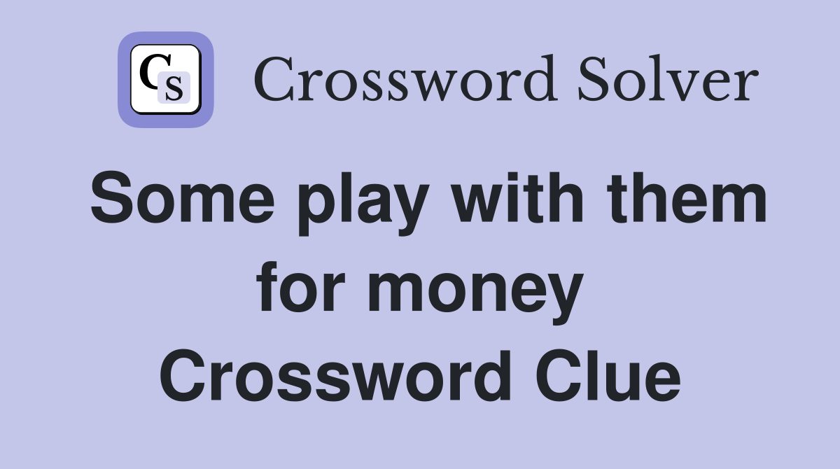 Some play with them for money Crossword Clue