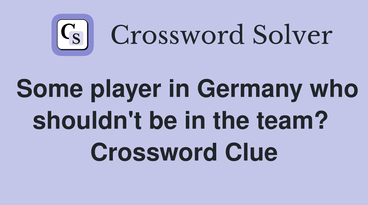 Some player in Germany who shouldn't be in the team?  Crossword Clue