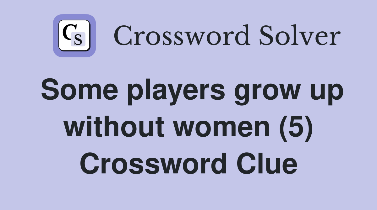 Some players grow up without women (5) Crossword Clue