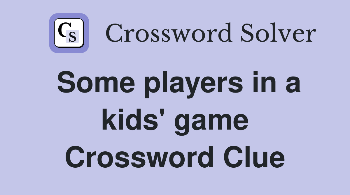 Some players in a kids' game Crossword Clue