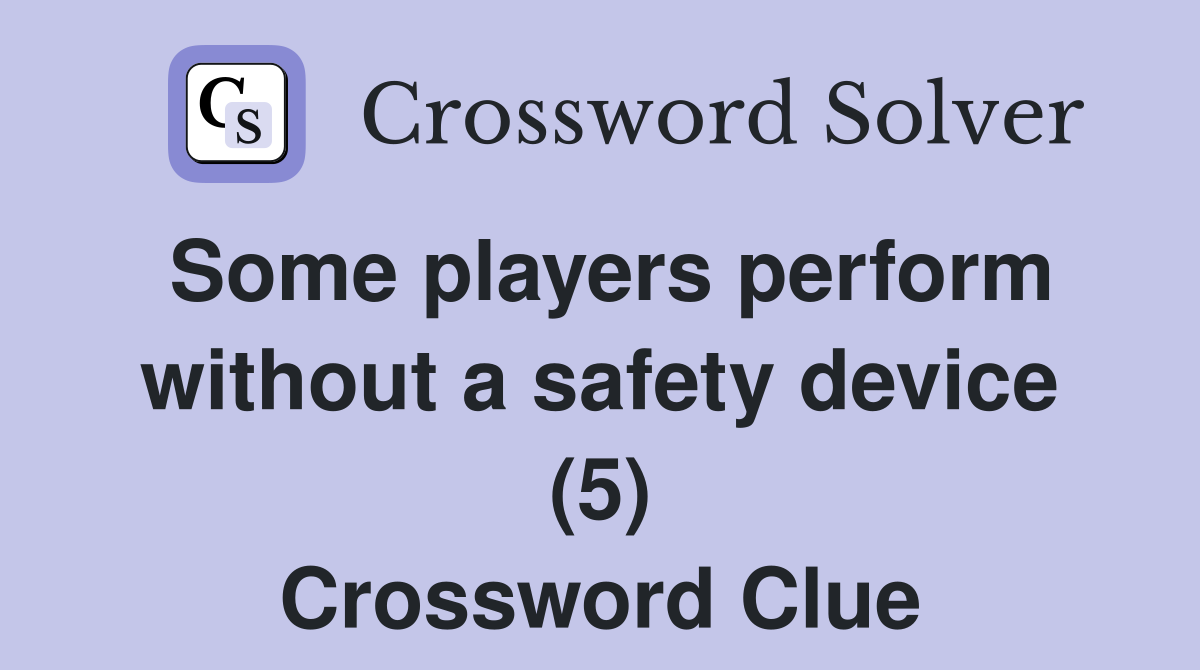 Some players perform without a safety device (5) Crossword Clue