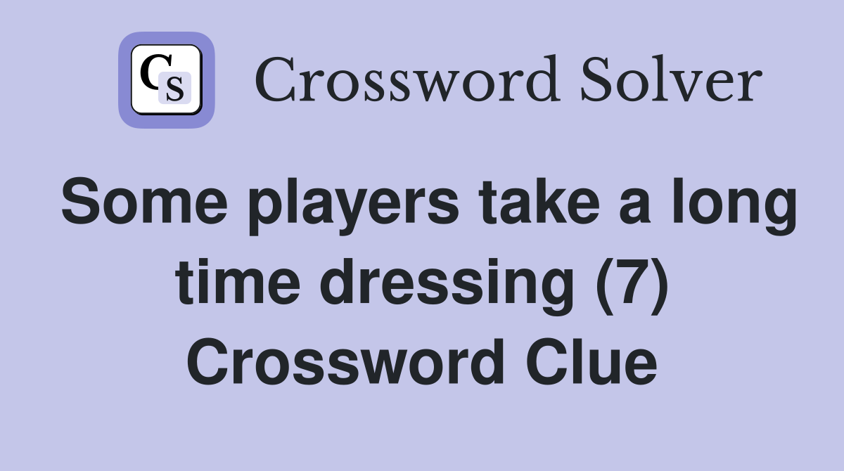 Some players take a long time dressing (7) Crossword Clue