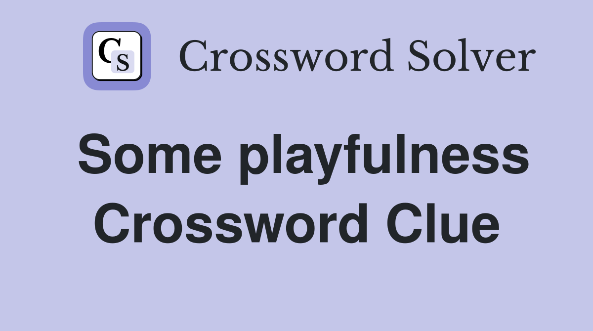 Some playfulness Crossword Clue