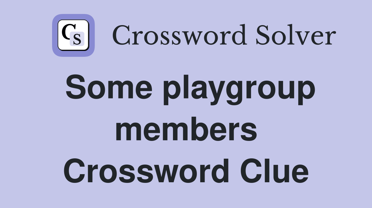 Some playgroup members Crossword Clue