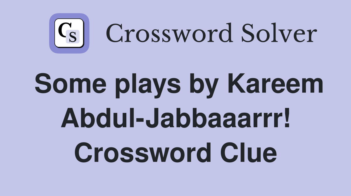 Some plays by Kareem Abdul-Jabbaaarrr! Crossword Clue