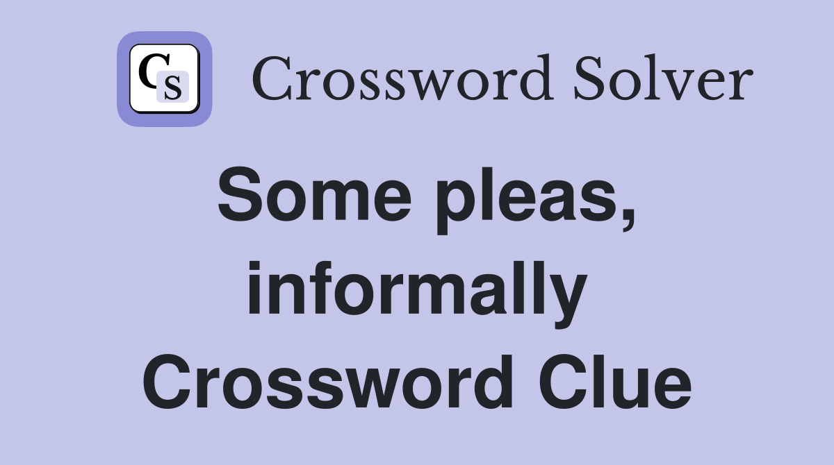 Some pleas, informally Crossword Clue