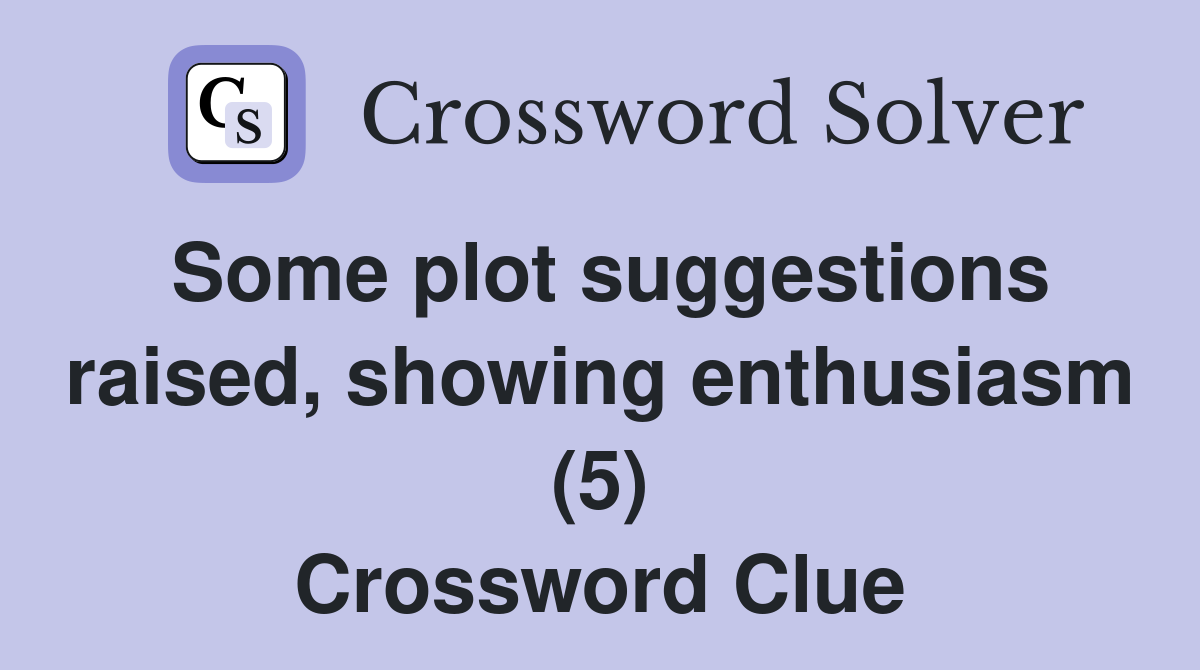 Some plot suggestions raised, showing enthusiasm (5) Crossword Clue