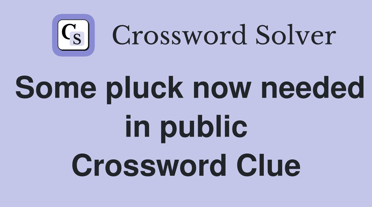 Some pluck now needed in public Crossword Clue