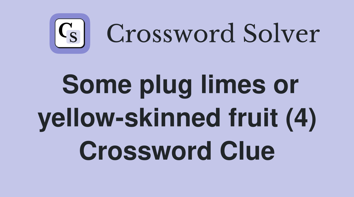 Some plug limes or yellow-skinned fruit (4) Crossword Clue