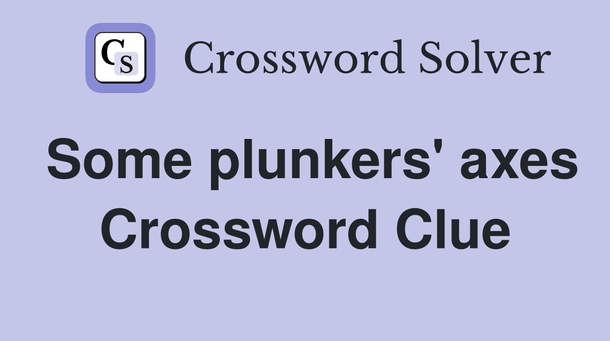Some plunkers' axes Crossword Clue