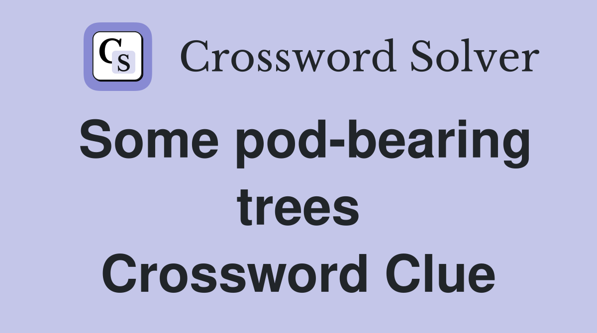 Some pod-bearing trees Crossword Clue