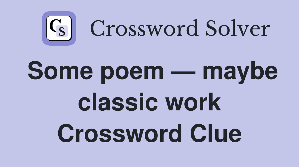 Some poem — maybe classic work Crossword Clue
