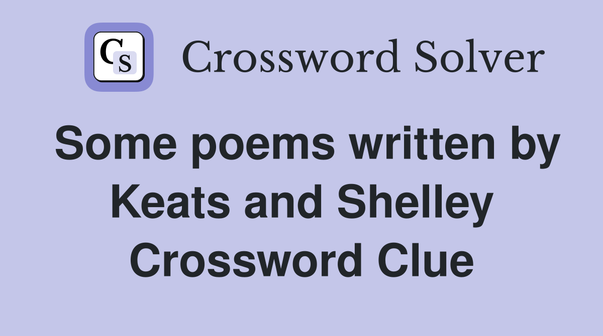 Some poems written by Keats and Shelley Crossword Clue