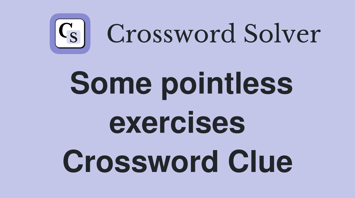 Some pointless exercises Crossword Clue