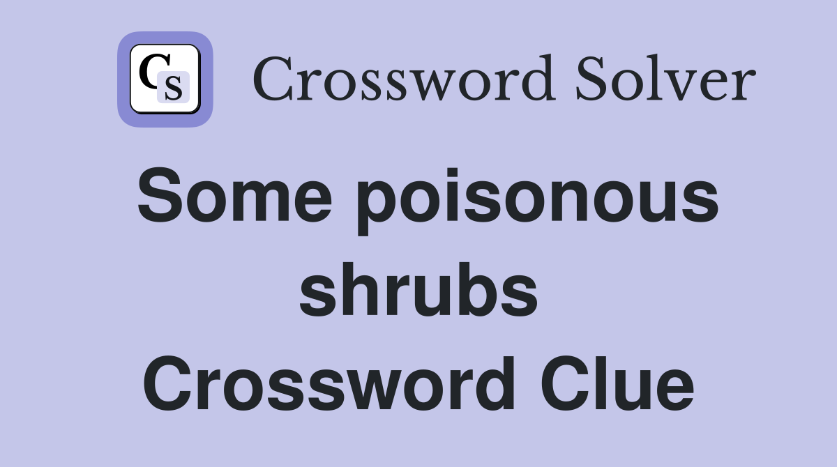 Some poisonous shrubs Crossword Clue