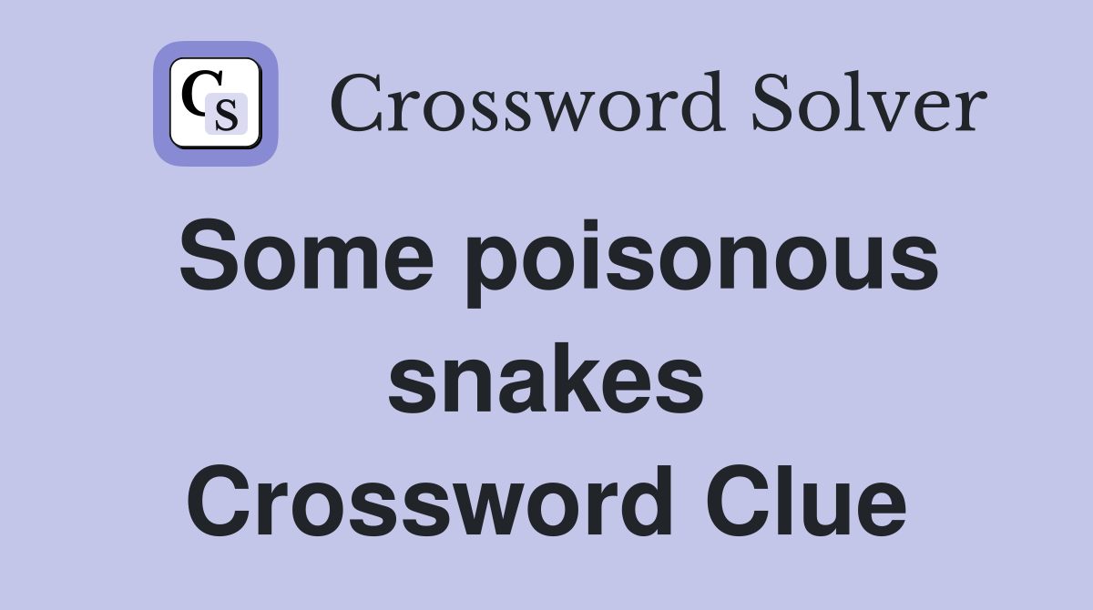 Some poisonous snakes Crossword Clue