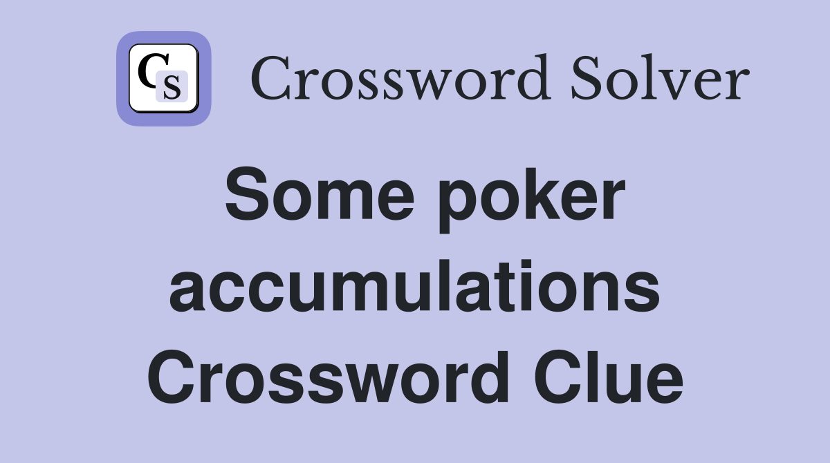 Some poker accumulations Crossword Clue