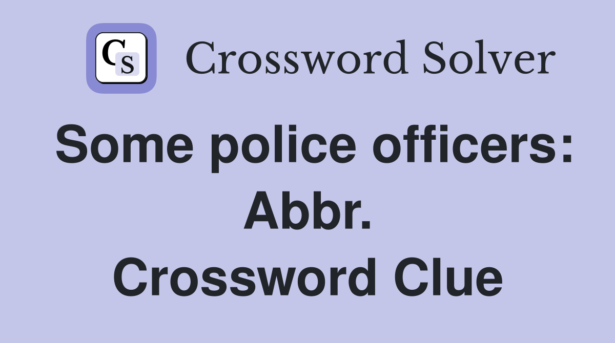 Some police officers: Abbr. Crossword Clue