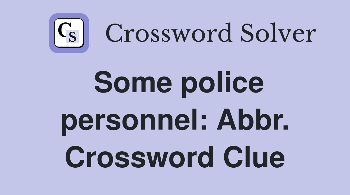 Some police personnel: Abbr. Crossword Clue