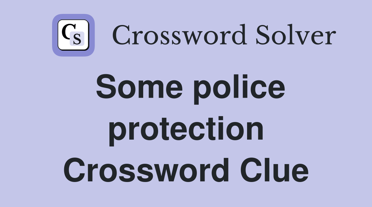 Some police protection Crossword Clue