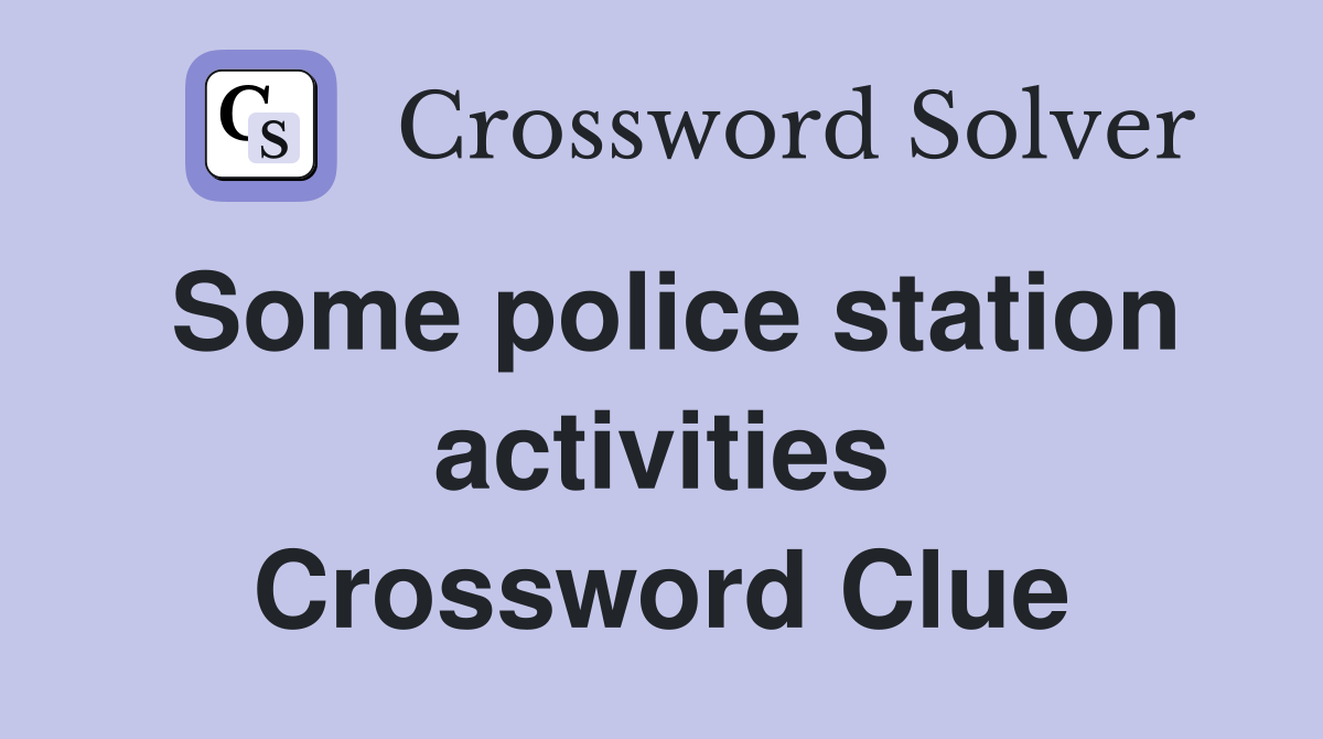 Some police station activities Crossword Clue