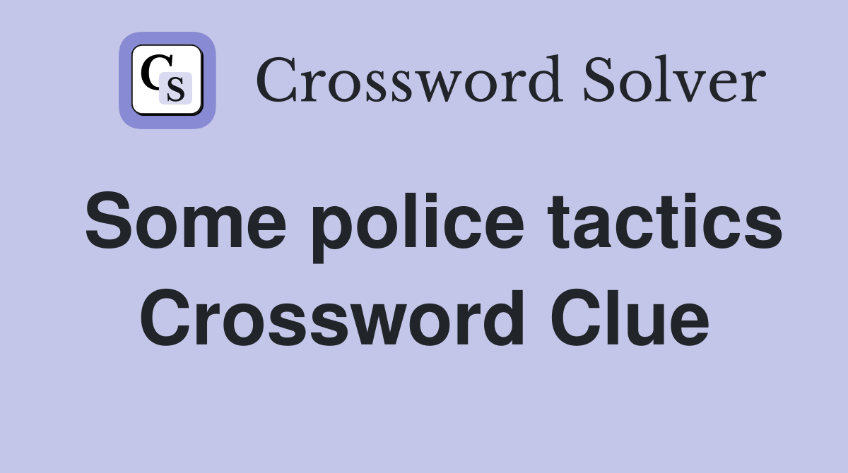Some police tactics Crossword Clue