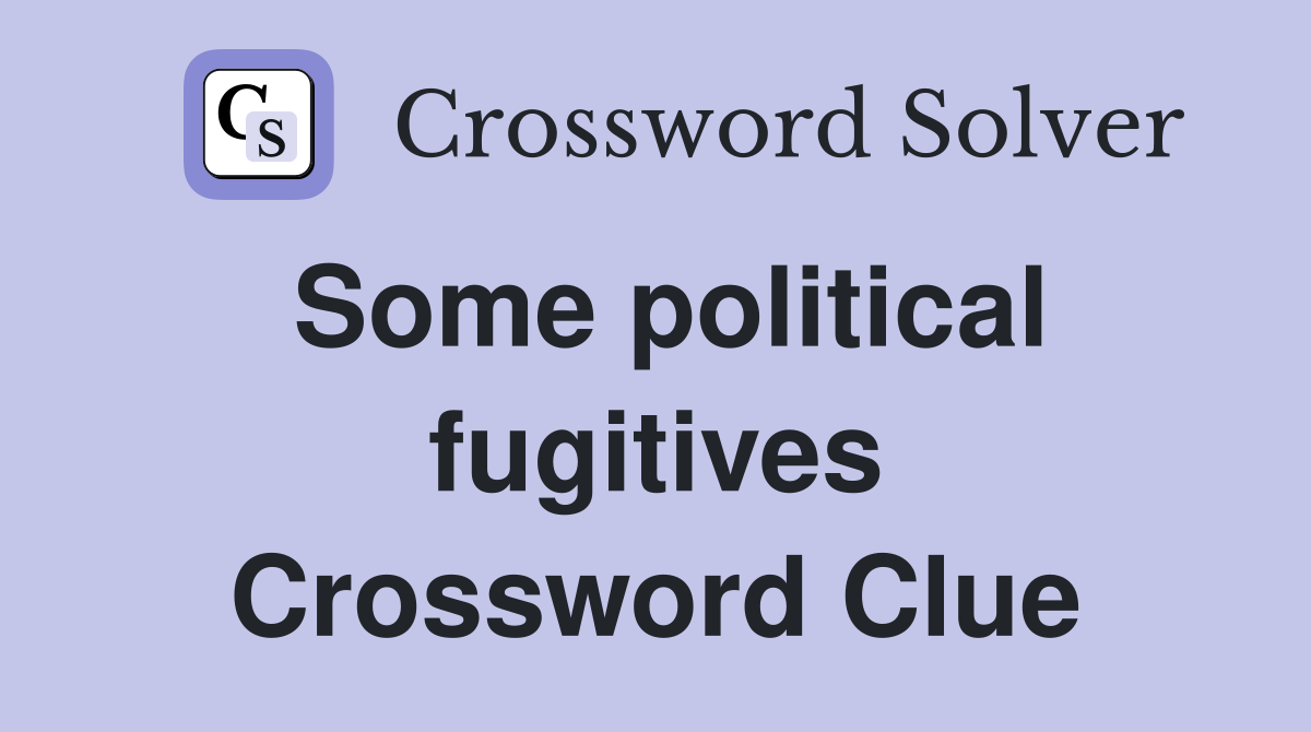 Some political fugitives Crossword Clue