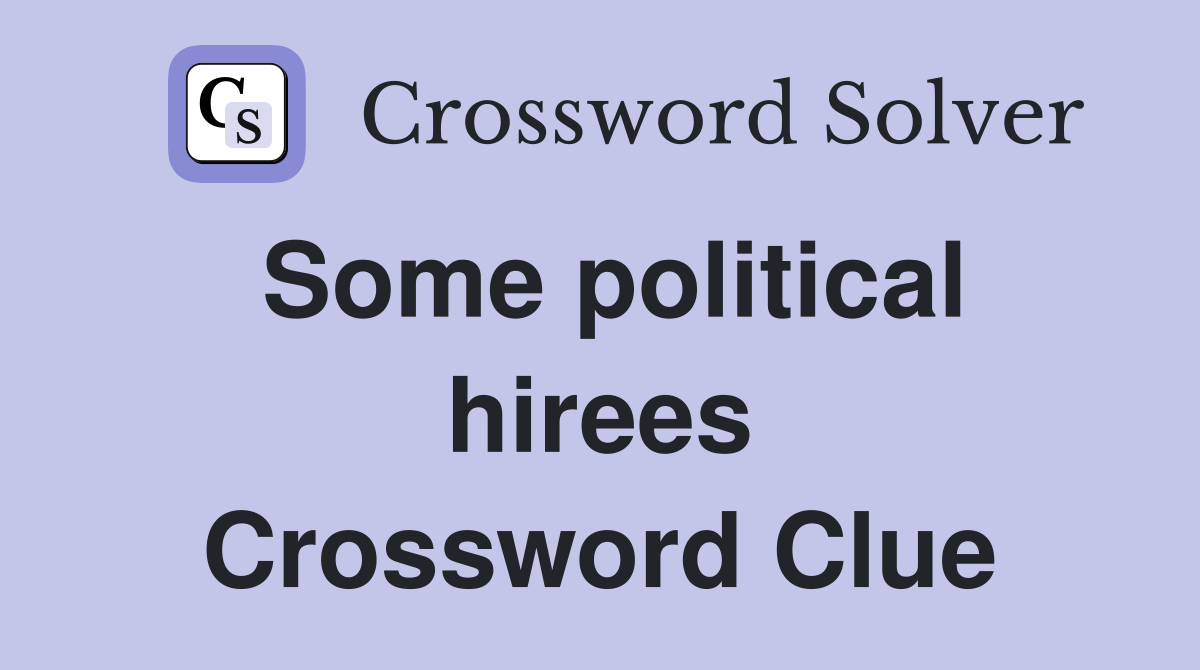 Some political hirees Crossword Clue
