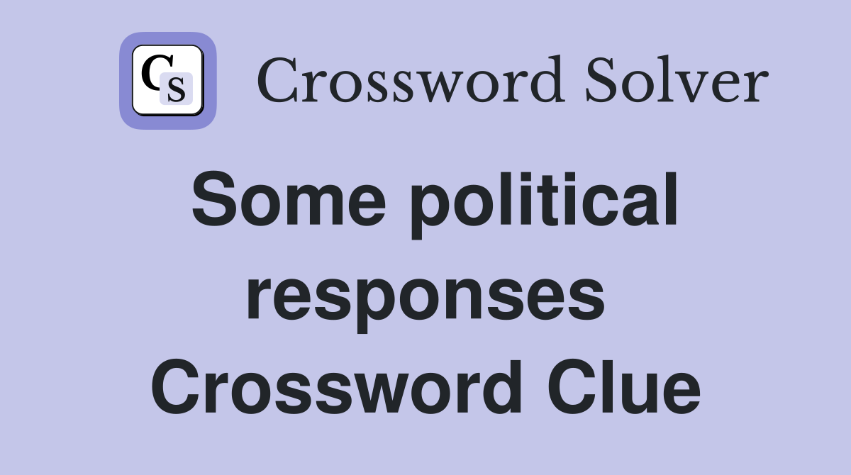 Some political responses Crossword Clue