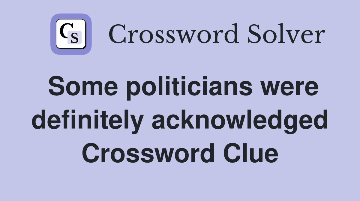 Some politicians were definitely acknowledged Crossword Clue