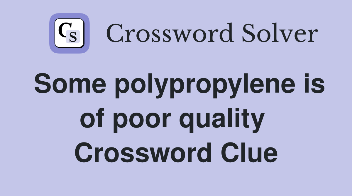 Some polypropylene is of poor quality  Crossword Clue