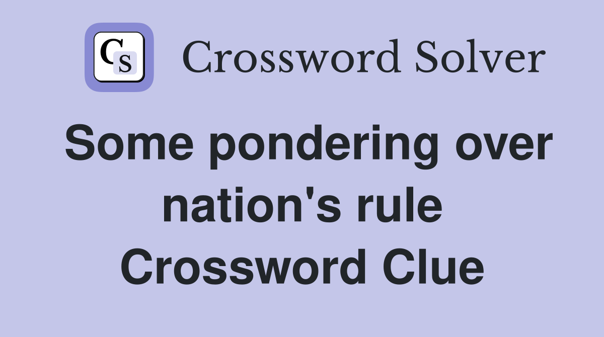 Some pondering over nation's rule Crossword Clue