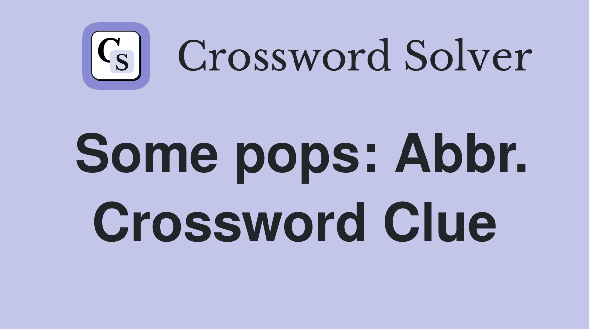 Some pops: Abbr. Crossword Clue