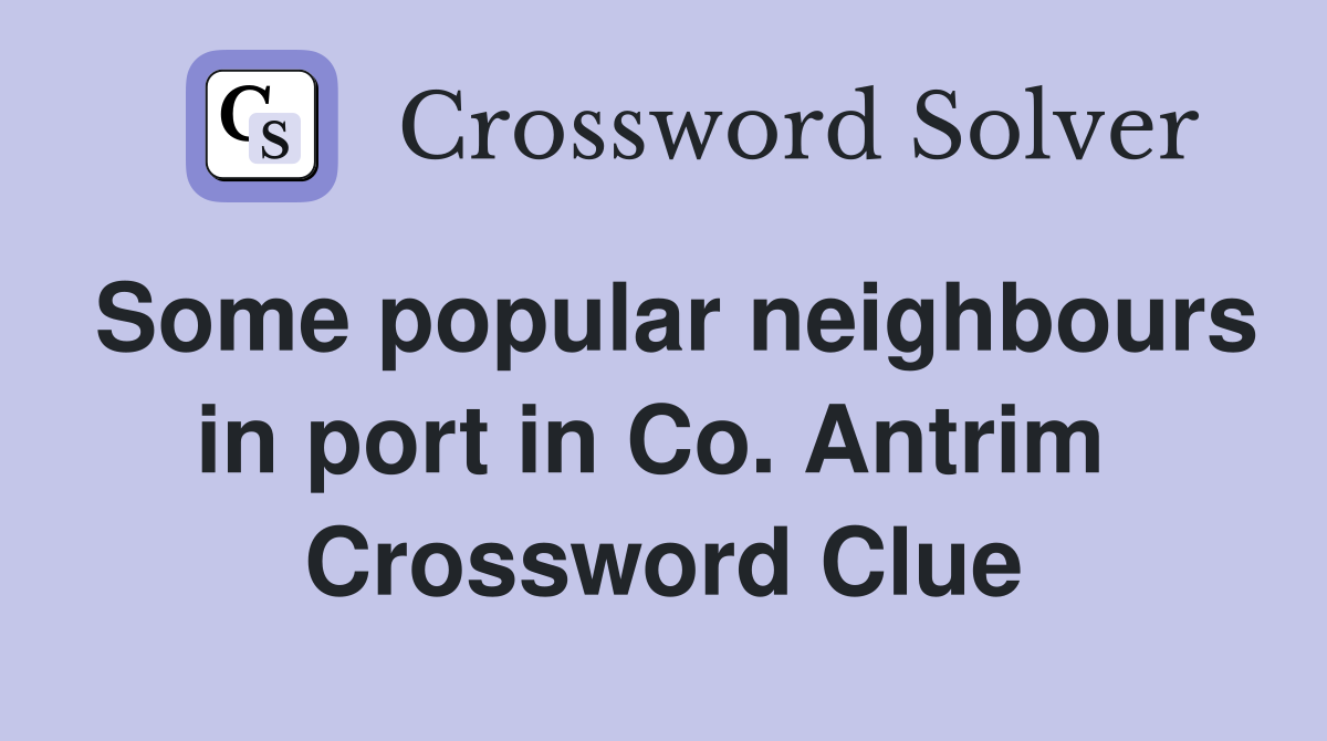 Some popular neighbours in port in Co. Antrim  Crossword Clue