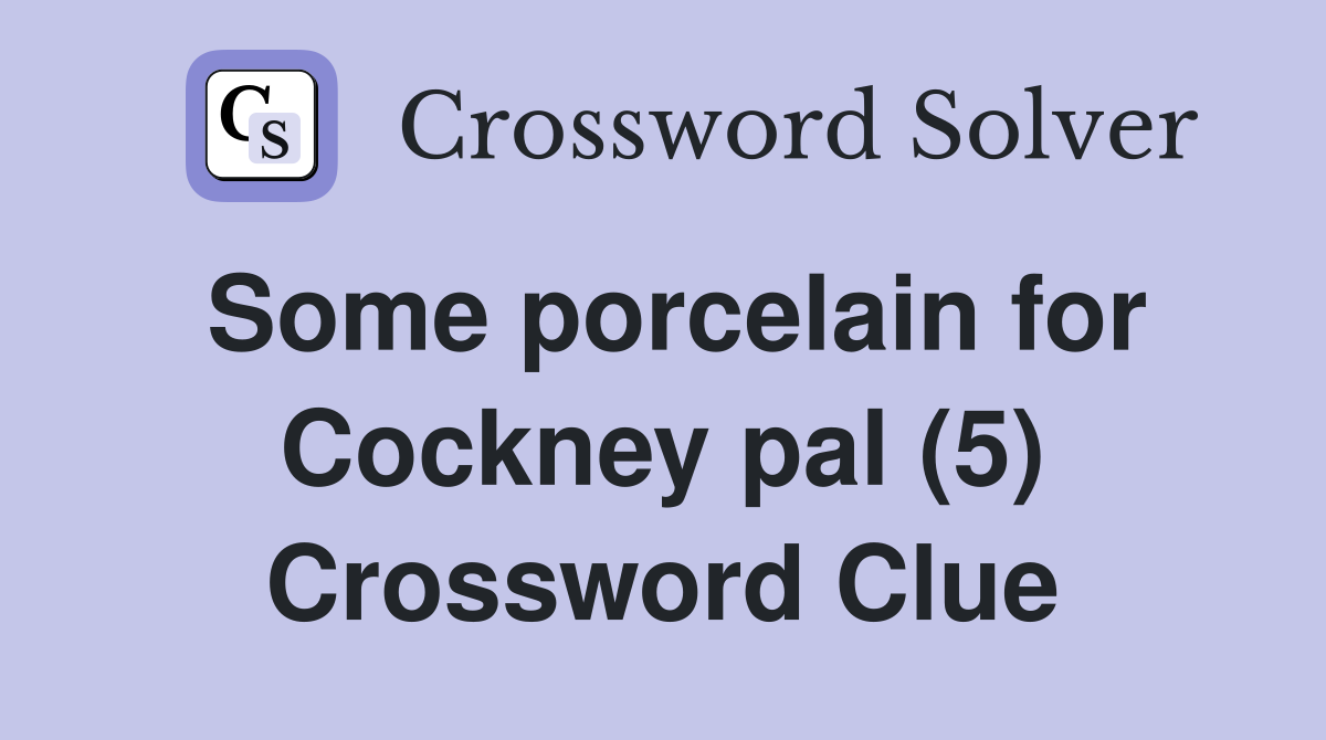 Some porcelain for Cockney pal (5) Crossword Clue
