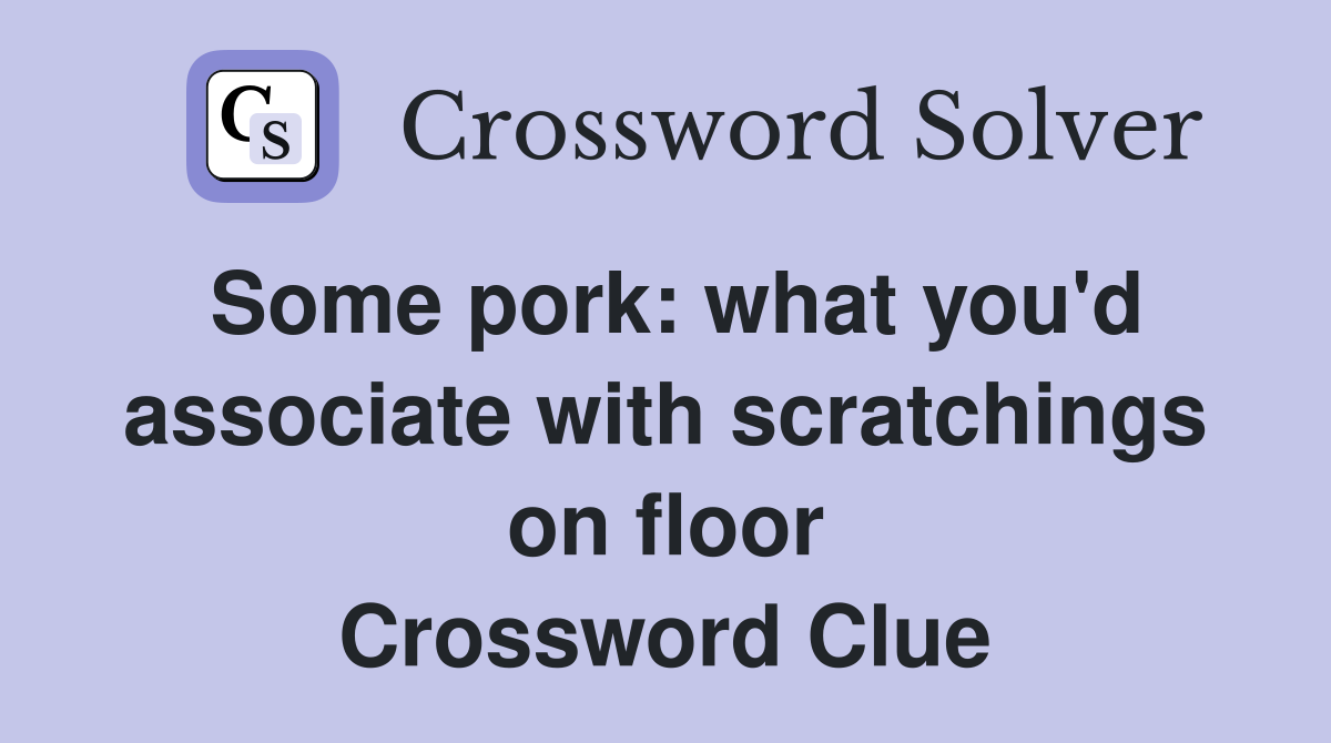 Some pork: what you'd associate with scratchings on floor Crossword Clue