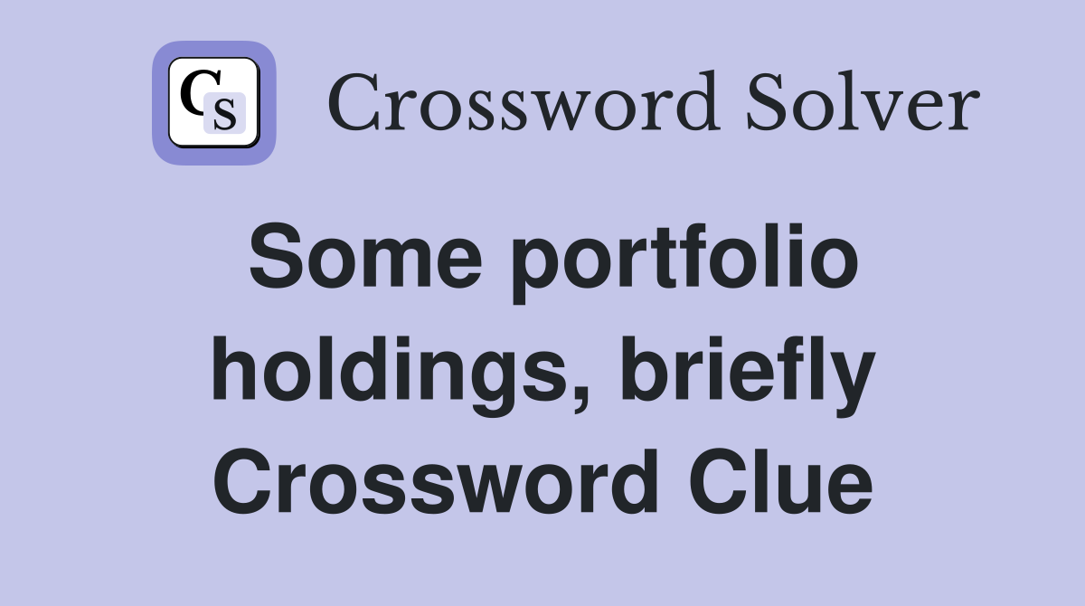 Some portfolio holdings, briefly Crossword Clue